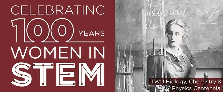Celebrating 100 years of women in STEM at TWU. 