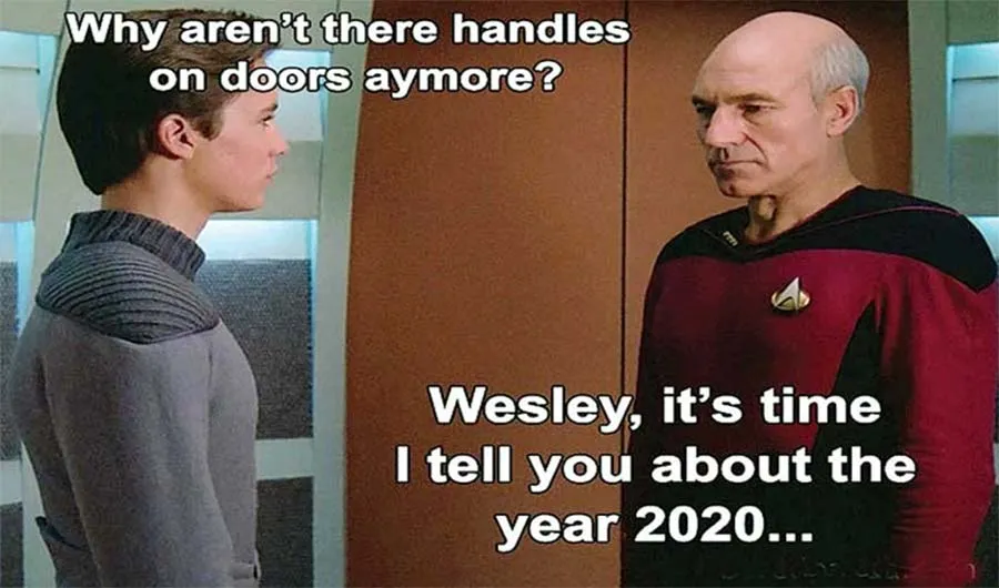 A screenshot of Wesley Crusher from Star Trek The Next Generation asking Captain Picard why there aren't handles on doors anymore, and Picard answers, Wesley, it's time I tell you about the year 2020.
