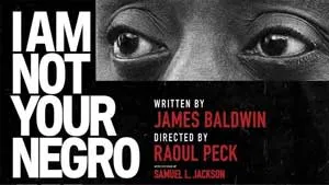 I Am Not Your Negro - Written by James Baldwin, Directed by Raoul Peck
